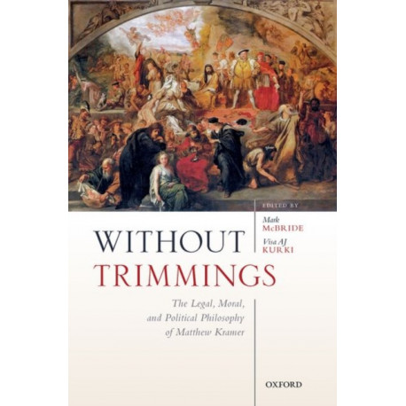 Without Trimmings: The Legal, Moral, and Political Philosophy of Matthew Kramer