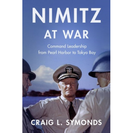 Nimitz at War: Command Leadership from Pearl Harbor to Tokyo Bay