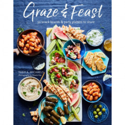 Grazing & Feasting Boards: 50 Fabulous Sharing Platters for Every Mood and Occasion