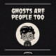 Ghosts Are People Too