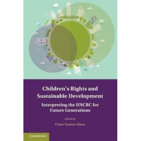 Children's Rights and Sustainable Development: Interpreting the UNCRC for Future Generations