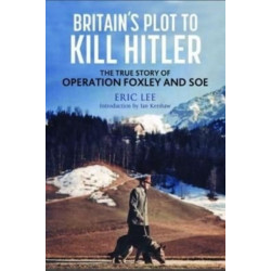 Britain's Plot to Kill Hitler: The True Story of Operation Foxley and SOE