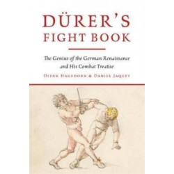 Durer's Fight Book: The Genius of the German Renaissance and His Combat Treatise