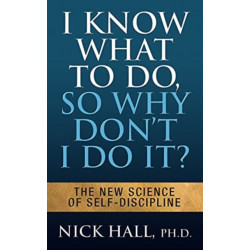 I Know What to Do So Why Don't I Do It? - Second Edition: The New Science of Self-Discipline