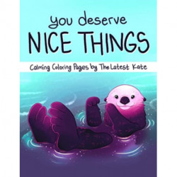You Deserve Nice Things: Calming Coloring Pages by TheLatestKate (Art for Anxiety, Positive Message Coloring Book, Coloring with TheLatestKate, Self esteem gift)
