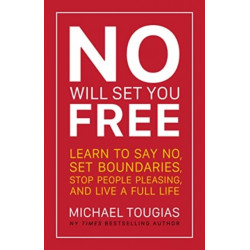 No Will Set You Free: Learn to Say No, Set Boundaries, Stop People Pleasing, and Live a Fuller Life (How an Organizational Approach to No Improves your Health and Psychology)