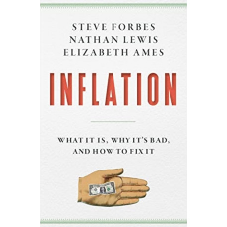 Inflation: What Is It? Why It's Bad-and How to Fix It