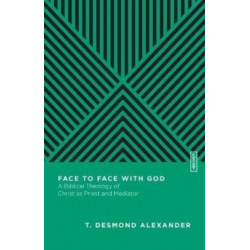 Face to Face with God – A Biblical Theology of Christ as Priest and Mediator: A Biblical Theology of Christ as Priest and Mediator