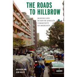 The Roads to Hillbrow: Making Life in South Africa's Community of Migrants