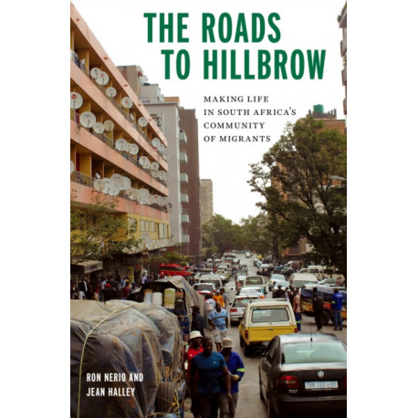 The Roads to Hillbrow: Making Life in South Africa's Community of Migrants