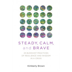 Steady, Calm, and Brave: 25 Buddhist Practices of Resilience and Wisdom in a Crisis