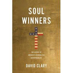 Soul Winners: The Ascent of America's Evangelical Entrepreneurs