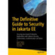 The Definitive Guide to Security in Jakarta EE: Securing Java-based Enterprise Applications with Jakarta Security, Authorization, Authentication and More