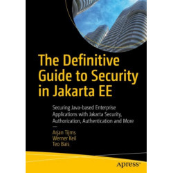 The Definitive Guide to Security in Jakarta EE: Securing Java-based Enterprise Applications with Jakarta Security, Authorization, Authentication and More