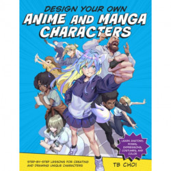 Design Your Own Anime and Manga Characters: Step-by-Step Lessons for Creating and Drawing Unique Characters - Learn Anatomy, Poses, Expressions, Costumes, and More
