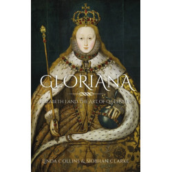 Gloriana: Elizabeth I and the Art of Queenship