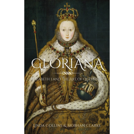 Gloriana: Elizabeth I and the Art of Queenship