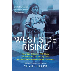 West Side Rising: How San Antonio's 1921 Flood Devastated a City and Sparked a Latino Environmental Justice Movement