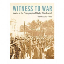 Witness to War: Mexico in the Photographs of Walter Elias Hadsell
