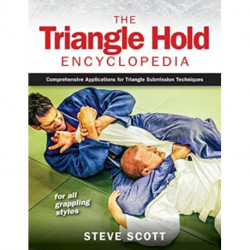 The Triangle Hold Encyclopedia: Comprehensive Applications for Triangle Submission Techniques for All Grappling Styles