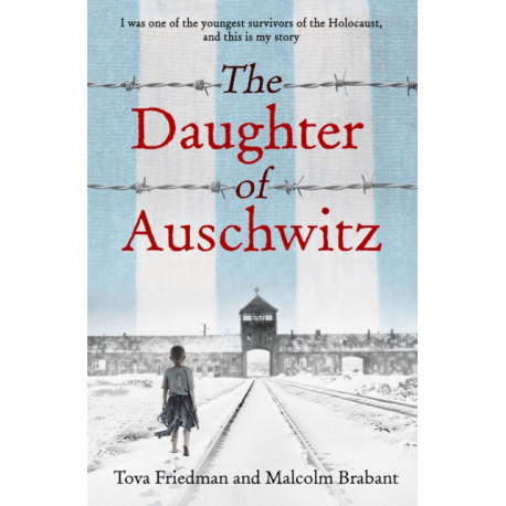The Daughter of Auschwitz: THE SUNDAY TIMES BESTSELLER - a heartbreaking true story of courage, resilience and survival