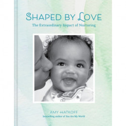Shaped by Love: The Extraordinary Impact of Nurturing
