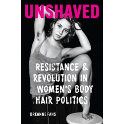 Unshaved: Resistance and Revolution in Women's Body Hair Politics