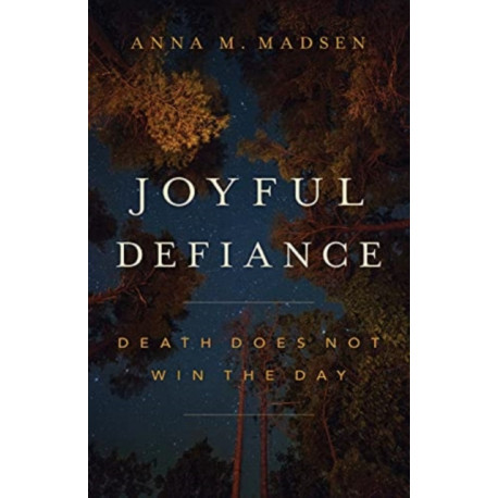 Joyful Defiance: Death Does Not Win the Day