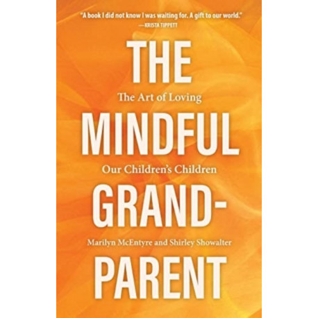 The Mindful Grandparent: The Art of Loving Our Children's Children