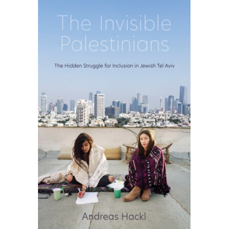 The Invisible Palestinians: The Hidden Struggle for Inclusion in Jewish Tel Aviv