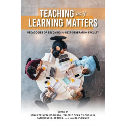 Teaching As If Learning Matters: Pedagogies of Becoming by Next-Generation Faculty