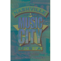 How Nashville Became Music City, U.S.A.: A History of Music Row, Updated and Expanded