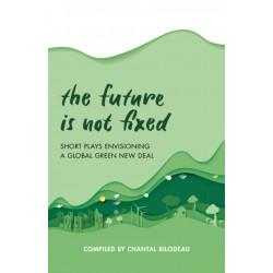 The Future Is Not Fixed: Short Plays Envisioning a Global Green New Deal