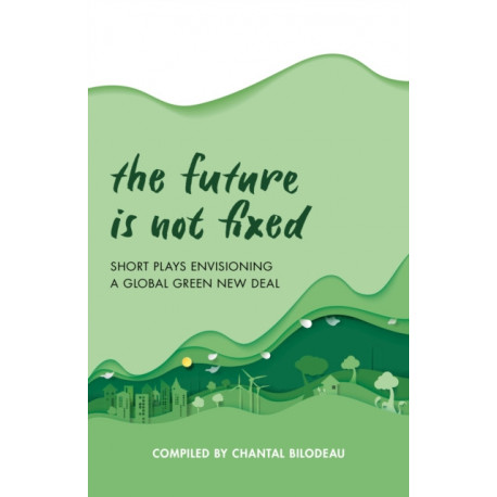 The Future Is Not Fixed: Short Plays Envisioning a Global Green New Deal