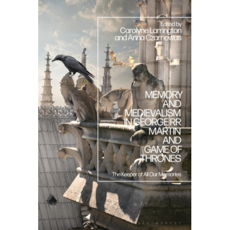 Memory and Medievalism in George RR Martin and Game of Thrones: The Keeper of All Our Memories