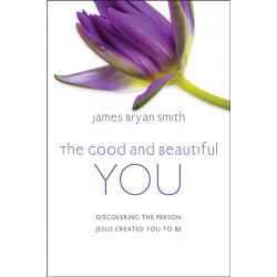 The Good and Beautiful You: Discovering the Person Jesus Created You to Be