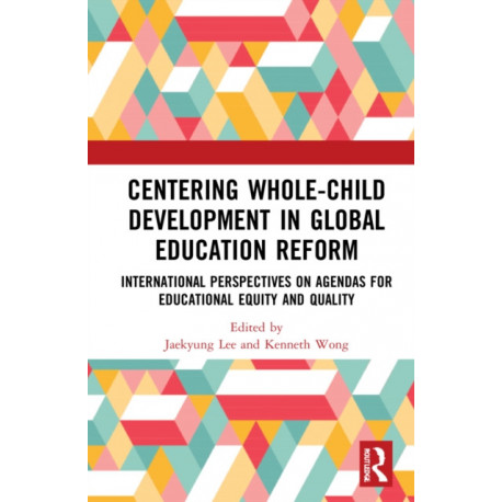 Centering Whole-Child Development in Global Education Reform: International Perspectives on Agendas for Educational Equity and Quality