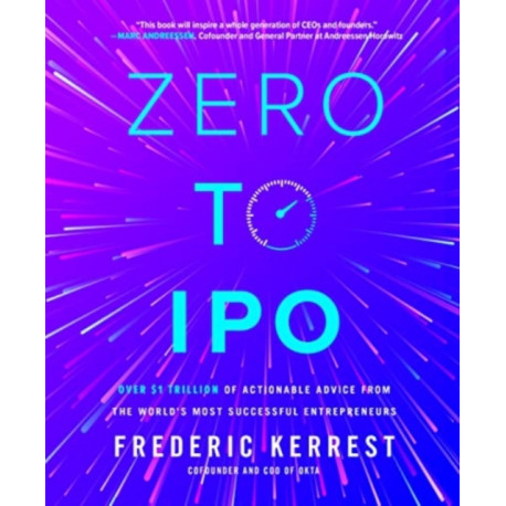 Zero to IPO: Over $1 Trillion of Actionable Advice from the World's Most Successful Entrepreneurs