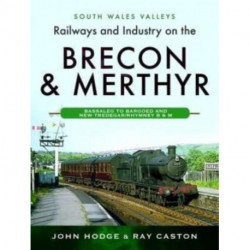Railways and Industry on the Brecon & Merthyr: Bassaleg to Bargoed and New Tredegar/Rhymney B & M