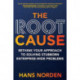 The Root Cause: Rethink Your Approach to Solving Stubborn Enterprise-Wide Problems