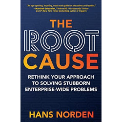 The Root Cause: Rethink Your Approach to Solving Stubborn Enterprise-Wide Problems