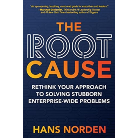 The Root Cause: Rethink Your Approach to Solving Stubborn Enterprise-Wide Problems