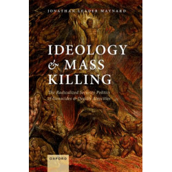 Ideology and Mass Killing: The Radicalized Security Politics of Genocides and Deadly Atrocities