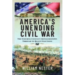 America's Unending Civil War: The Enduring Conflict from Jamestown through to Recent Elections