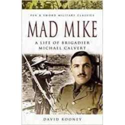 Mad Mike: A Life of Brigadier Michael Calvert