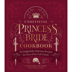 The Unofficial Princess Bride Cookbook: 50 Delightfully Delicious Recipes for Fans of the Cult Classic