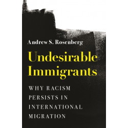 Undesirable Immigrants: Why Racism Persists in International Migration