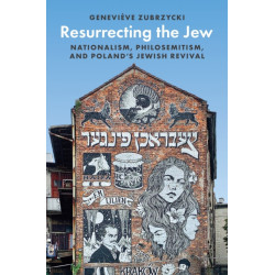 Resurrecting the Jew: Nationalism, Philosemitism, and Poland’s Jewish Revival