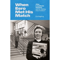 When Eero Met His Match: Aline Louchheim Saarinen and the Making of an Architect
