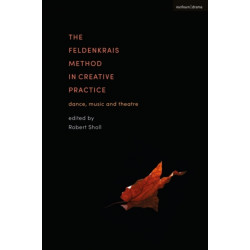 The Feldenkrais Method in Creative Practice: Dance, Music and Theatre